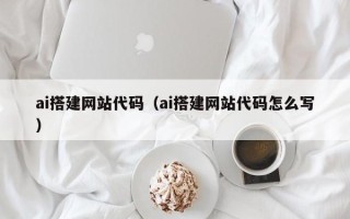 海北ai搭建网站代码（ai搭建网站代码怎么写）