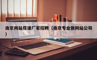 海北南京网站搭建厂家招聘（南京专业做网站公司）
