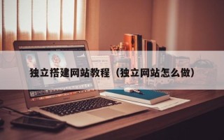 海北独立搭建网站教程（独立网站怎么做）
